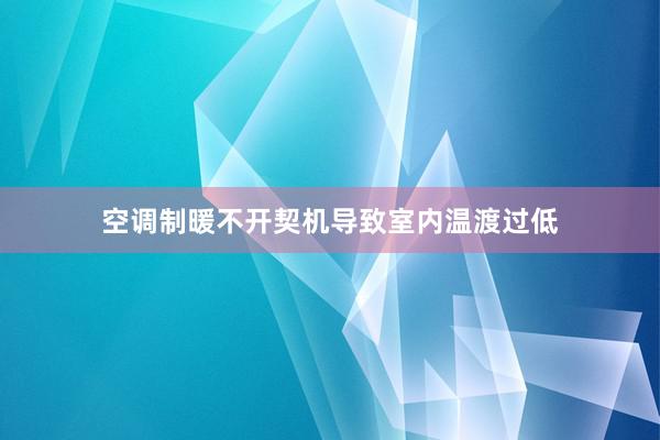 空调制暖不开契机导致室内温渡过低