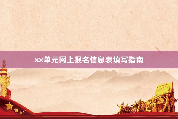 ××单元网上报名信息表填写指南